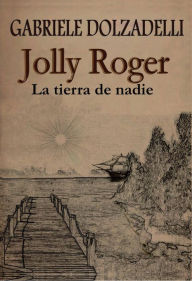 Title: Jolly Roger - La tierra de nadie - Volumen I, Author: Gabriele Dolzadelli