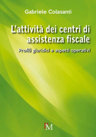 Title: L'attività dei Centri di Assistenza Fiscale. Profili giuridici e aspetti operativi, Author: Gabriele Colasanti