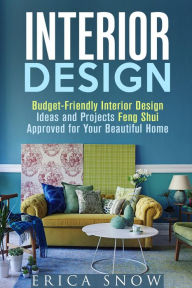 Title: Interior Design : Budget-Friendly Interior Design Ideas and Projects Feng Shui Approved for Your Beautiful Home (Decoration and Design), Author: Erica Snow