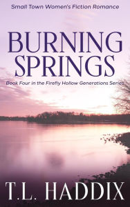 Title: Burning Springs: A Small Town Women's Fiction Romance (Firefly Hollow Generations, #4), Author: T. L. Haddix