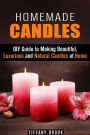 Homemade Candles: DIY Guide to Making Beautiful, Luxurious and Natural Candles at Home (DIY Projects)