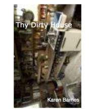 Title: Thy Dirty House, Author: Karen Barnes