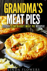 Title: Grandma's Meat Pies: Savory, Low-Budget Meat Pie Recipes! (Everyday Baking), Author: Linda Flowers