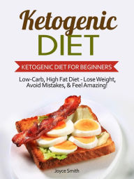 Title: Ketogenic Diet: Low-Carb, High Fat Diet - Lose Weight and Feel Amazing! - Ketogenic Diet for Beginners, Author: Joyce Smith