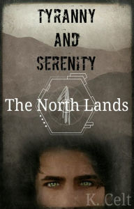 Title: Tyranny and Serenity: The North Lands, Author: K. Celt