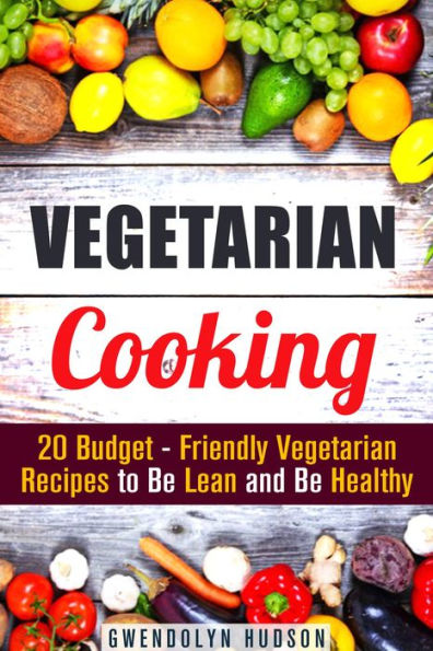 Vegetarian Cooking: 20 Budget- Friendly Vegetarian Recipes to Be Lean and Be Healthy (Weight Loss & Diet)