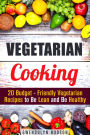 Vegetarian Cooking: 20 Budget- Friendly Vegetarian Recipes to Be Lean and Be Healthy (Weight Loss & Diet)