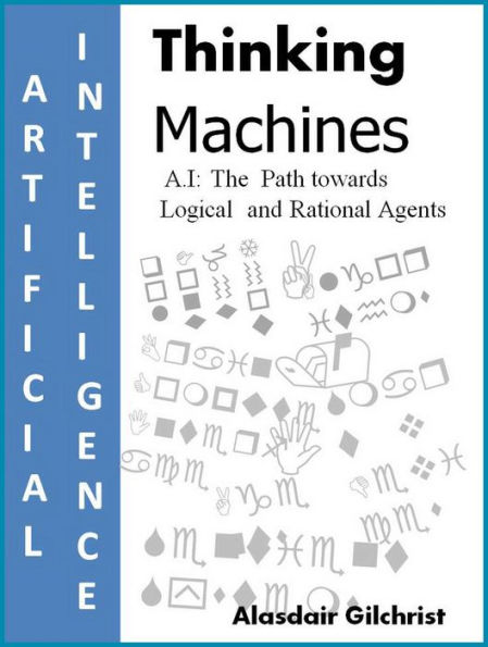 A.I: The Path towards Logical and Rational Agents (Thinking Machines)