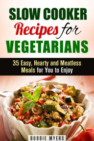 Title: Slow Cooker Recipes for Vegetarians: 35 Easy, Hearty and Meatless Meals for You to Enjoy (Healthy Slow Cooking), Author: Bobbie Myers
