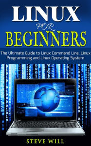 Title: Linux for Beginners: Linux Command Line, Linux Programming and Linux Operating System, Author: Steve Will