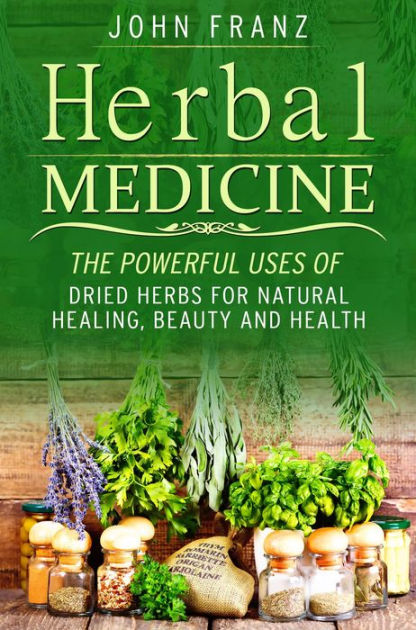 Herbal Medecine: Powerful Ways to use Dried Herbs for Natural Healing ...