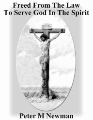 Title: Freed From The Law To Serve God In The Spirit (Christian Discipleship Series, #5), Author: Peter M Newman