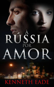 Title: À Rússia Por Amor, Author: Kenneth Eade