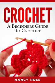 Title: Crochet: A Beginners Guide To Crochet, Author: Nancy Ross