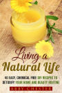 Living a Natural Life: 40 Easy, DIY Recipes to Detoxify Your Home and Beauty Routine (DIY Beauty Products)