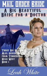 Title: A Big Beautiful Bride for a Doctor (Mail Order Bride), Author: Leah White