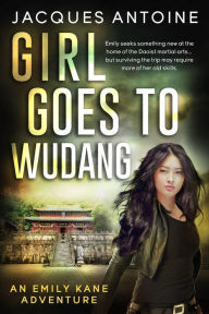 Title: Girl Goes To Wudang (An Emily Kane Adventure, #7), Author: Jacques Antoine