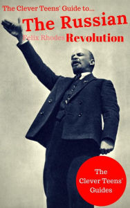 Title: The Clever Teens' Guide to The Russian Revolution (The Clever Teens' Guides, #3), Author: Felix Rhodes