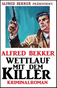 Title: Wettlauf mit dem Killer: Kriminalroman, Author: Alfred Bekker