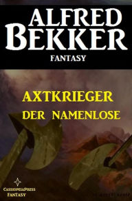 Title: Alfred Bekker Fantasy: Axtkrieger - Der Namenlose, Author: Alfred Bekker