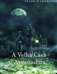 Title: A Velha Casa Assustadora, Author: Frank C Chambers