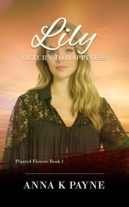 Title: Lily (Planted Flowers Series, #1), Author: Anna K Payne