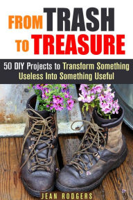 Title: From Trash to Treasure: 50 DIY Projects to Transform Something Useless Into Something Useful (DIY Hacks), Author: Jean Rodgers