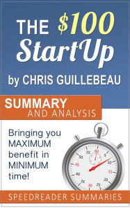 Title: The $100 Startup by Chris Guillebeau: Summary and Analysis, Author: SpeedReader Summaries