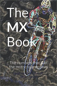 Title: The MX Book: The numbers that fuel the motocross engines, Author: SagehenMacGyver47