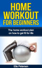 Home Workout For Beginners: The Home Workout Plan On How To Get Fit For Life