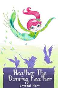 Title: Heather the Dancing Feather, Author: Crystal Hart