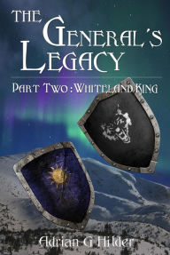 Title: The General's Legacy - Part Two: Whiteland King (The General's Legacy Book One, #2), Author: Adrian G Hilder