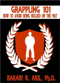 Title: Grappling 101: How to Avoid Being Bullied on the Mat, Author: Bakari Akil