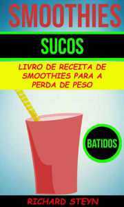 Title: Smoothies: Sucos: Livro de Receita de Smoothies Para a Perda de Peso (Batidos), Author: Richard Steyn
