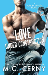 Title: Love Under Construction (Love By Design, #1), Author: M.C. Cerny