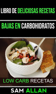 Title: Libro de Deliciosas Recetas Bajas en Carbohidratos (Low Carb Recetas), Author: Sam Allan