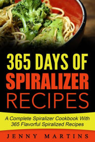 Title: Spiralizer: 365 Days Of Spiralizer Recipes: A Complete Spiralizer Cookbook With 365 Flavorful Spiralized Recipes, Author: Jenny Martins