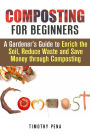 Composting for Beginners: A Gardener's Guide to Enrich the Soil, Reduce Waste and Save Money Through Composting (Self-Sufficient Living)