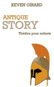 Title: Antique Story (théâtre pour enfants), Author: Keven Girard