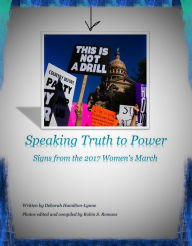 Title: Speaking Truth to Power Signs from the 2017 Women's March, Author: Deborah Hamilton-Lynne