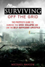 Surviving Off The Grid: The Prepper's Guide to Survive the Grid Collapse and Live the Self-sufficient Lifestyle (Emergency Survival for Preppers)