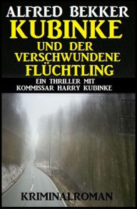 Title: Kubinke und der verschwundene Flüchtling, Author: Alfred Bekker