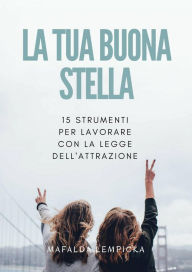 Title: La tua buona stella: 15 strumenti per lavorare con la Legge dell'Attrazione, Author: Mafalda Lempicka