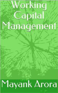 Title: Working Capital Management, Author: Mayank Arora