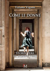 Title: Come le donne. Storie vere di donne vere, Author: Tiziana Viganò