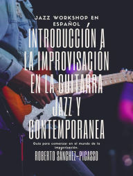 Title: Introducción a la improvisación en la guitarra jazz y contemporánea, Author: Roberto Sánchez Picasso