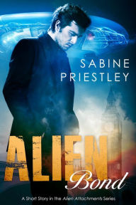 Title: Alien Bond - A Sizzling Short Story Sequel in the Alien Attachments Series, Author: Sabine Priestley