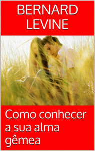 Title: Como conhecer a sua alma gêmea, Author: Bernard Levine