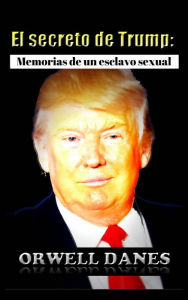 Title: El secreto de Trump: Memorias de un esclavo sexual., Author: Orwell Danes