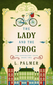 Title: The Lady and the Frog (The Pippington Tales, #2), Author: L. Palmer